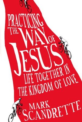 Practicing the Way of Jesus: Life Together in the Kingdom of Love  -     By: Mark Scandrette
