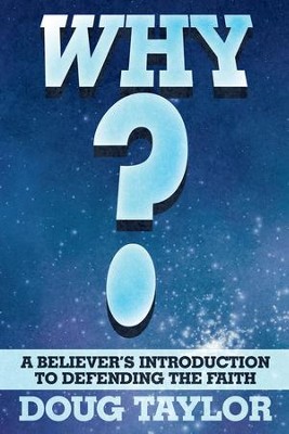 Why?: A Believer's Introduction to Defending the Faith - eBook  -     By: Doug Taylor
