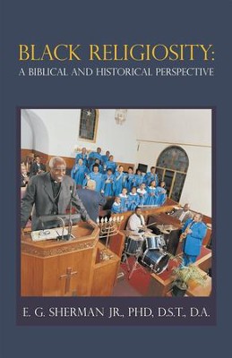 Black Religiosity: A Biblical and Historical Perspective - eBook  -     By: D.A. Sherman Jr.

