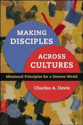 Making Disciples Across Cultures: Missional Principles for a Diverse World  -     By: Charles A. Davis
