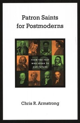 Patron Saints for Postmoderns: Ten from the Past Who Speak to Our Future  -     By: Chris R. Armstrong
