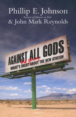 Against All Gods: What's Right and Wrong About the New Atheism  -     By: Phillip E. Johnson, John Mark Reynolds
