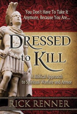 Dressed to Kill: A Biblical Approach to Spiritual Warfare and Armor  -     By: Rick Renner
