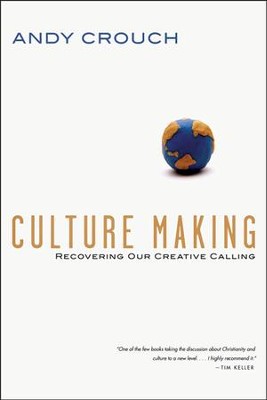 Culture Making: Recovering Our Creative Calling  -     By: Andy Crouch
