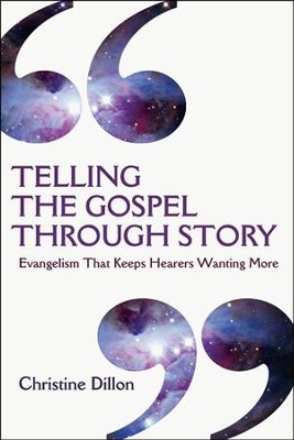 Telling the Gospel Through Story: Evangelism That Keeps Hearers Wanting More  -     By: Christine Dillon
