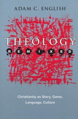 Theology Remixed: Christianity as Story, Game, Language, Culture  -     By: Adam C. English
