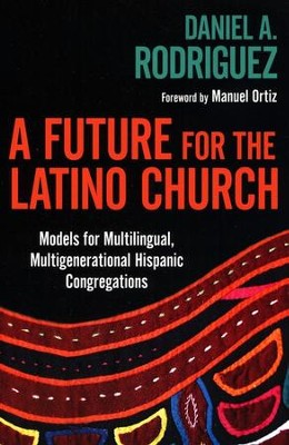 A Future for the Latino Church: Models for Multilingual, Multigenerational Hispanic Congregations  -     By: Daniel A. Rodriguez, Manuel Ortiz
