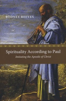 Spirituality According to Paul: Imitating the Apostle of Christ  -     By: Rodney Reeves
