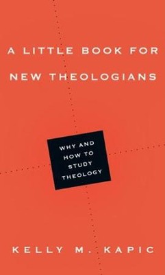A Little Book for New Theologians: Why and How to Study Theology  -     By: Kelly M. Kapic
