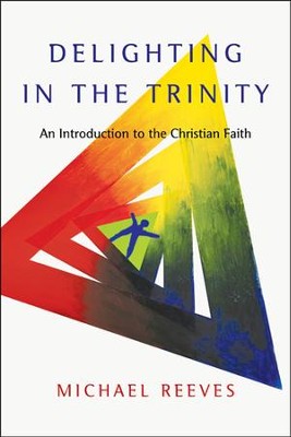 Delighting in the Trinity: An Introduction to the Christian Faith  -     By: Michael Reeves
