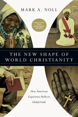 The New Shape of World Christianity: How American Experience Reflects Global Faith  -     By: Mark A. Noll
