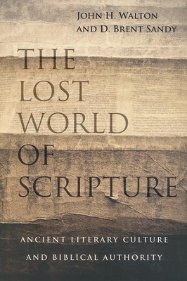 The Lost World of Scripture: Ancient Literary Culture and Biblical Authority  -     By: John H. Walton, D. Brent Sandy
