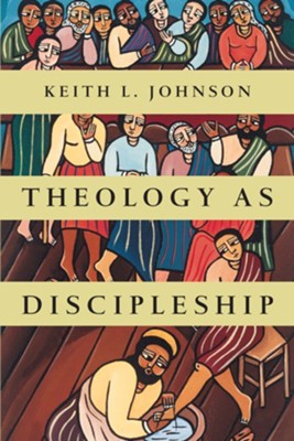 Theology as Discipleship  -     By: Keith L. Johnson
