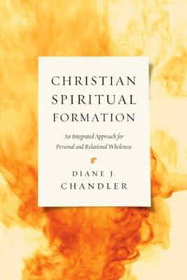 Christian Spiritual Formation: An Integrated Approach for Personal and Relational Wholeness  -     By: Diane J. Chandler
