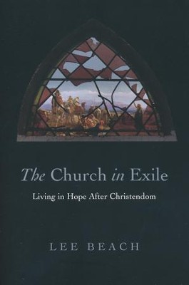 The Church in Exile: Living in Hope After Christendom  -     By: Lee Beach
