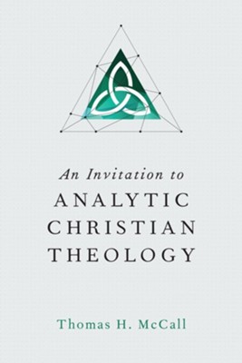 An Invitation to Analytic Christian Theology  -     By: Thomas H. McCall
