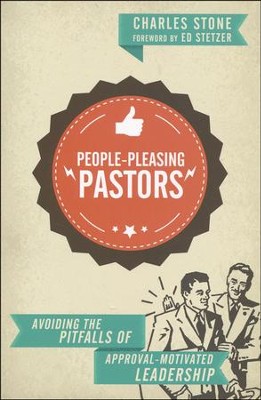 People-Pleasing Pastors: Avoiding the Pitfalls of Approval-Motivated Leadership  -     By: Charles Stone, Ed Stetzer

