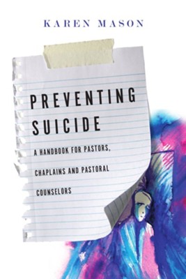Preventing Suicide: A Handbook for Pastors, Chaplains and Pastoral Counselors  -     By: Karen Mason
