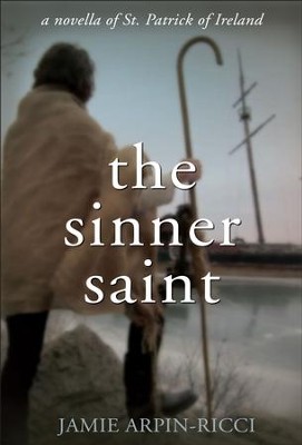 The Sinner Saint: A Novella of St. Patrick of Ireland - eBook  -     By: Jamie Arpin-Ricci
