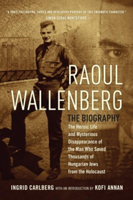 Raoul Wallenberg: The Heroic Life and Mysterious Disappearance of the Man Who Saved Thousands of Hungarian Jews from the Holocaust - eBook  -     By: Ingrid Carlberg
