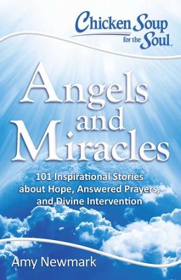 Chicken Soup for the Soul: Angels and Miracles: 101 Inspirational Stories about Hope, Answered Prayers, and Divine Intervention - eBook  -     By: Amy Newmark
