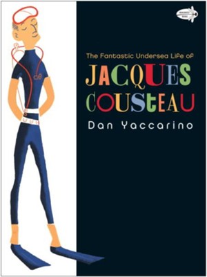 The Fantastic Undersea Life of Jacques Cousteau  -     By: Dan Yaccarino
