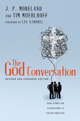 The God Conversation (Expanded Edition): Using Stories and Illustrations to Explain Your Faith  -     By: J.P. Moreland, Tim Muehlhoff, Lee Strobel
