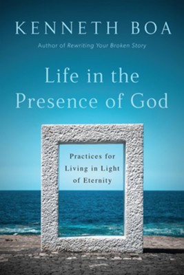 Life in the Presence of God: Practices for Living in Light of Eternity  -     By: Kenneth Boa
