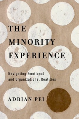 The Minority Experience: Navigating Emotional and Organizational Realities  -     By: Adrian Pei
