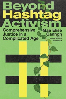 Beyond Hashtag Activism: Comprehensive Justice in a Complicated Age  -     By: Mae Elise Cannon
