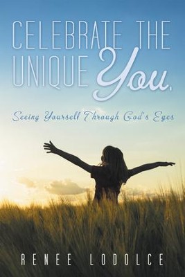 Celebrate the Unique You.: Seeing Yourself Through God's Eyes - eBook  -     By: Renee LoDolce
