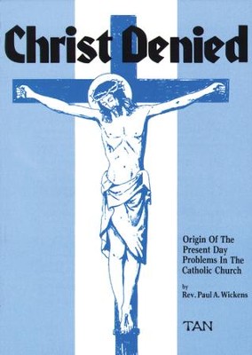 Christ Denied: Orgin of the Present Day Problems in the Catholic Church - eBook  -     By: Paul Wickens
