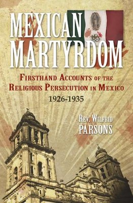 Mexican Martyrdom: Firsthand Accounts of the Religious Persecution in ...