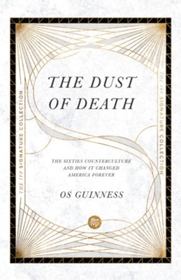 The Dust of Death: The Sixties Counterculture and How It Changed America Forever  -     By: Os Guinness
