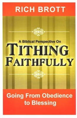 A Biblical Perspective on Tithing Faithfully: Going From Obedience To Blessing  -     By: Rich Brott
