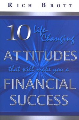 10 Life-Changing Attitudes That Will Make You a Financial Success!  -     By: Rich Brott
