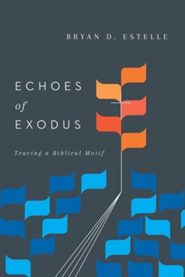 Echoes of Exodus: Tracing a Biblical Motif  -     By: Bryan Estelle
