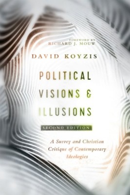 Political Visions & Illusions: A Survey & Christian Critique of Contemporary Ideologies  -     By: David Koyzis
