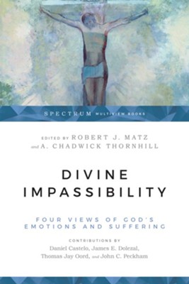Divine Impassibility: Four Views of God's Emotions and Suffering  -     Edited By: Robert J. Matz, A. Chadwick Thornhill
