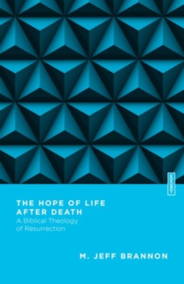 The Hope of Life After Death: A Biblical Theology of Resurrection  -     By: M. Jeff Brannon
