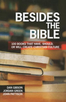 Besides the Bible: 100 Books That Have, Should, or Will Create Christian Culture  -     By: Dan Gibson, Jordan Green, John Pattison
