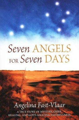 Seven Angels for Seven Days: A True Story of Mystery, Grief, Healing and God's Amazing Faithfulness  -     By: Angelina Fast-Vlaar
