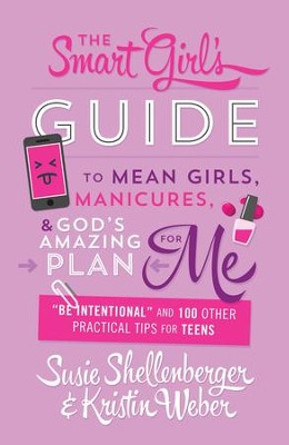 The Smart Girl's Guide to Mean Girls, Manicures, and God's Amazing Plan for ME: Be Intentional and 100 Other Practical Tips for Teens - eBook  -     By: Susie Shellenberger, Kristin Weber
