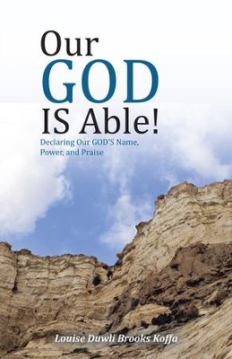 Our GOD IS Able!: Declaring Our GOD's Name, Power, and Praise - eBook  -     By: Louise Duwli Brooks Koffa
