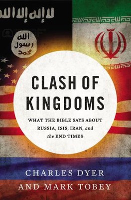 Clash of Kingdoms: What the Bible Says about Russia, ISIS, Iran, and the Coming World Conflict - eBook  -     By: Charles Dyer, Mark Tobey
