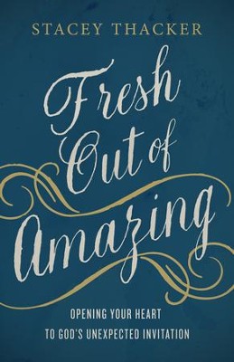 Fresh Out of Amazing: Opening Your Heart to God's Unexpected Invitation - eBook  -     By: Stacey Thacker
