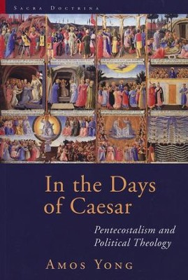 In the Days of Caesar: Pentecostalism and Political Theology (Sacra Doctrina)  -     By: Amos Yong
