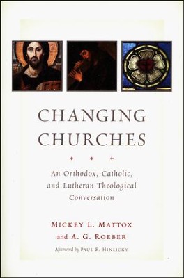 Changing Churches: An Orthodox, Catholic, and Lutheran Theological Conversation  -     By: Mickey L. Mattox, A.G. Roeber
