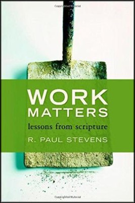 Work Matters: Lessons from Scripture   -     By: R. Paul Stevens
