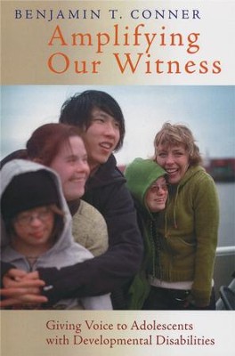 Amplifying Our Witness: Giving Voice to Adolescents with Developmental Disabilities  -     By: Benjamin T. Conner

